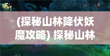 (探秘山林降伏妖魔攻略) 探秘山林降伏妖魔：探讨电影《搜山》中的高潮部分与角色转变