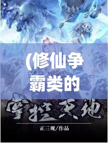 (修仙争霸类的玄幻小说) 修仙争霸：锻体成仙，谁能问鼎天下？揭秘天命之人的逆天之旅