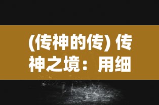 (传神的传) 传神之境：用细腻的笔触捕捉灵魂深处，揭示光影与色彩的交织之美，雕琢每一帧情感的纯粹展现。