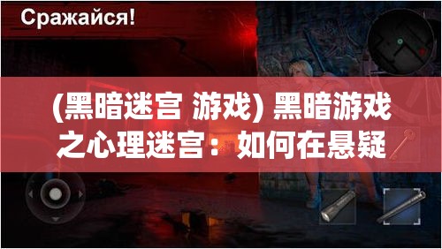 (黑暗迷宫 游戏) 黑暗游戏之心理迷宫：如何在悬疑与恐惧中寻找真相？